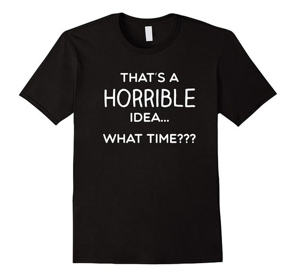 thats a horrible idea what time shirt funny comical saying men's t-shirts short sleeve o-neck cotton t-shirt men clothing, White;black
thats a horrible idea what time shirt funny comical saying men's t-shirts short sleeve o-neck cotton t-shirt men clothing, White;black