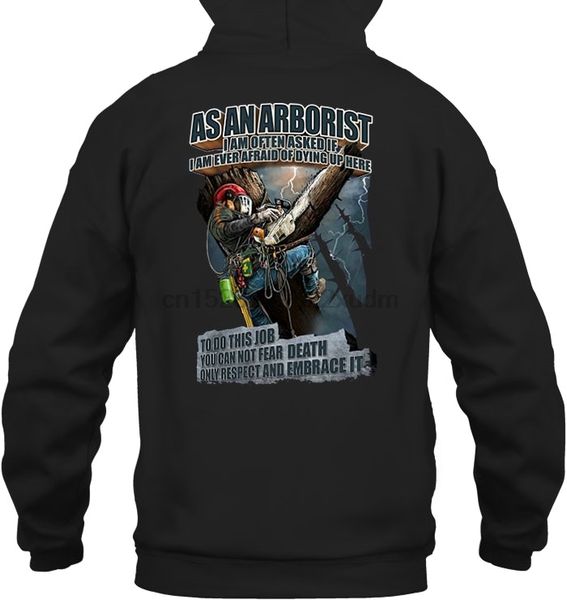 men hoodie as an arborist i am often asked if i am ever afraid of dying up here to do this job you can not fear death only respe, Black
men hoodie as an arborist i am often asked if i am ever afraid of dying up here to do this job you can not fear death only respe, Black
