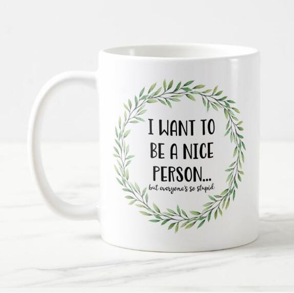 funny i want to be a nice person coffee mug cup geek everyone's so stupid joke mugs cups for coworker birthday gifts decor
funny i want to be a nice person coffee mug cup geek everyone's so stupid joke mugs cups for coworker birthday gifts decor
