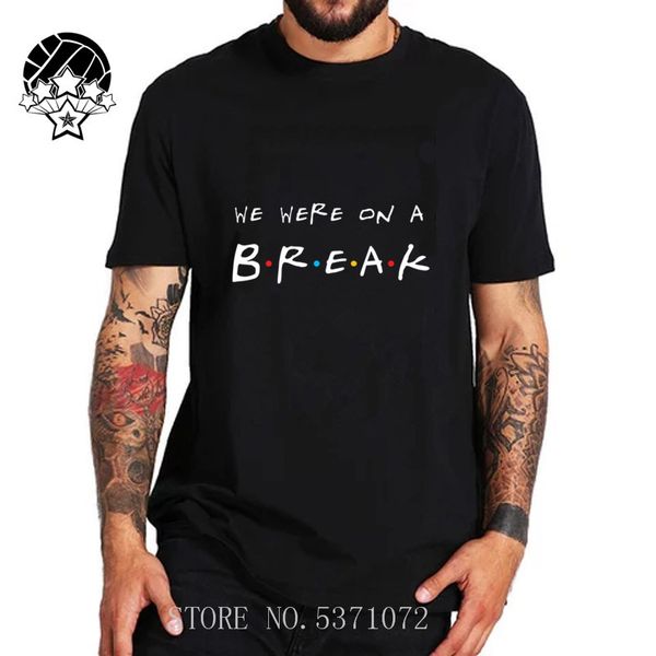friend we were on a break black men t shirts 2019 summer short sleeve crewneck 100% cotton young man tee shirt, White;black
friend we were on a break black men t shirts 2019 summer short sleeve crewneck 100% cotton young man tee shirt, White;black
