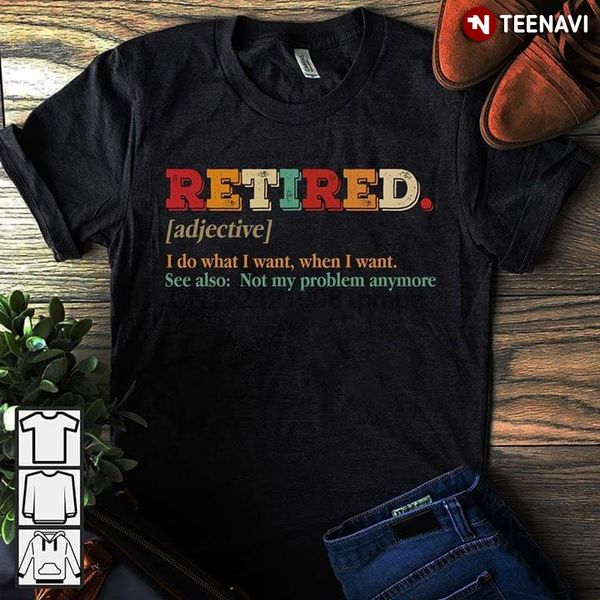 men t shirt retired i do what i want when i want see also not my problem anymore women tshirts
men t shirt retired i do what i want when i want see also not my problem anymore women tshirts
