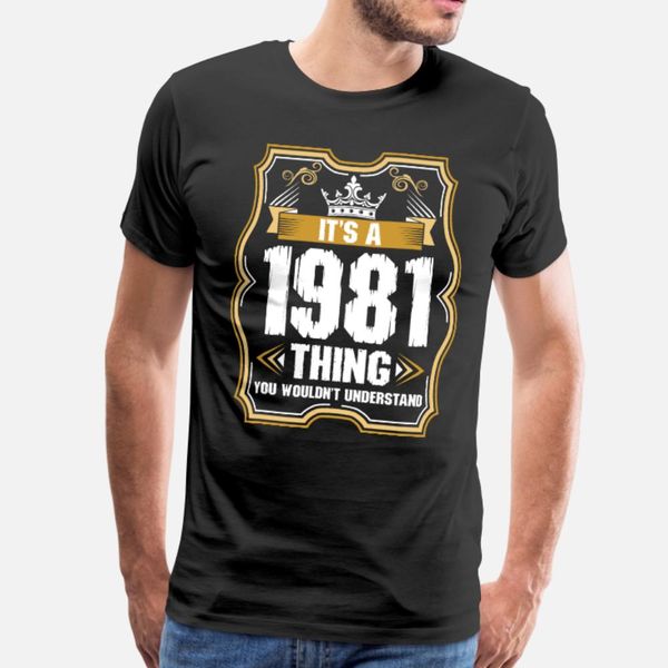 its a 1981 thing t shirt men printed 100% cotton o-neck unique famous casual summer letters shirt, White;black
its a 1981 thing t shirt men printed 100% cotton o-neck unique famous casual summer letters shirt, White;black