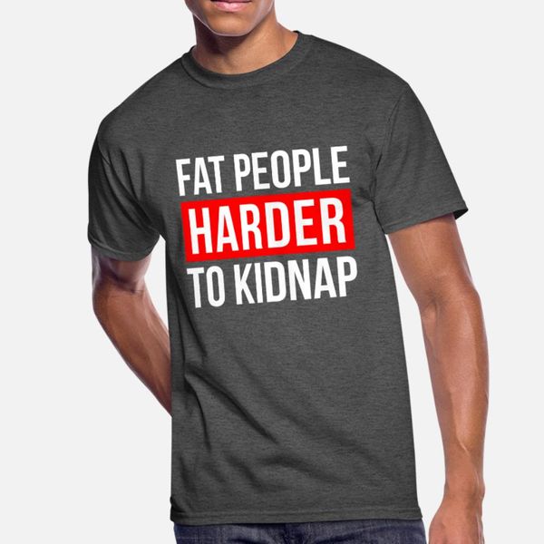 fat people harder to kidnap t shirt men character short sleeve o-neck clothes loose new style summer style cool shirt
fat people harder to kidnap t shirt men character short sleeve o-neck clothes loose new style summer style cool shirt