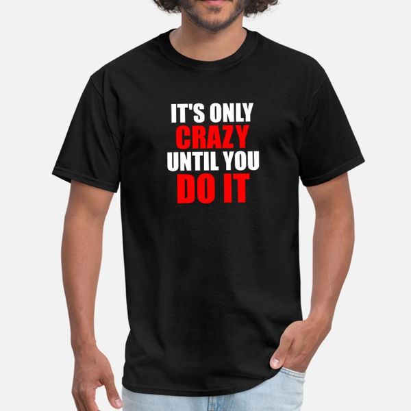 its only crazy until you do it motivation t shirt men design short sleeve crew neck trend famous funny summer style pattern shirt
its only crazy until you do it motivation t shirt men design short sleeve crew neck trend famous funny summer style pattern shirt