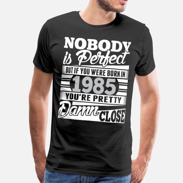 nobody perfect if born in 1985 pretty damn close t shirt men personalized cotton crew neck gents cute funny spring autumn standard shirt, White;black
nobody perfect if born in 1985 pretty damn close t shirt men personalized cotton crew neck gents cute funny spring autumn standard shirt, White;black