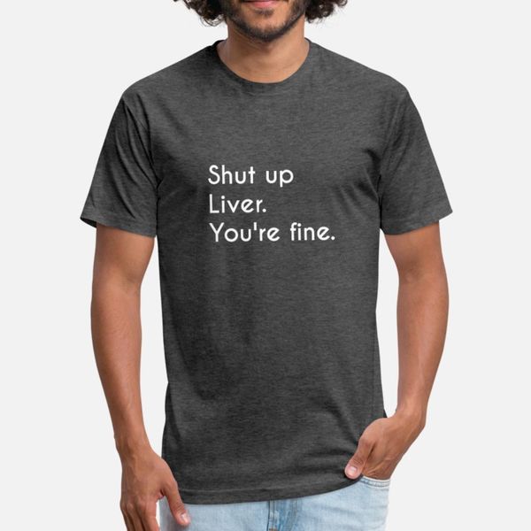 shut up liver. you're fine. t shirt men custom cotton crew neck leisure graphic comical summer formal shirt
shut up liver. you're fine. t shirt men custom cotton crew neck leisure graphic comical summer formal shirt