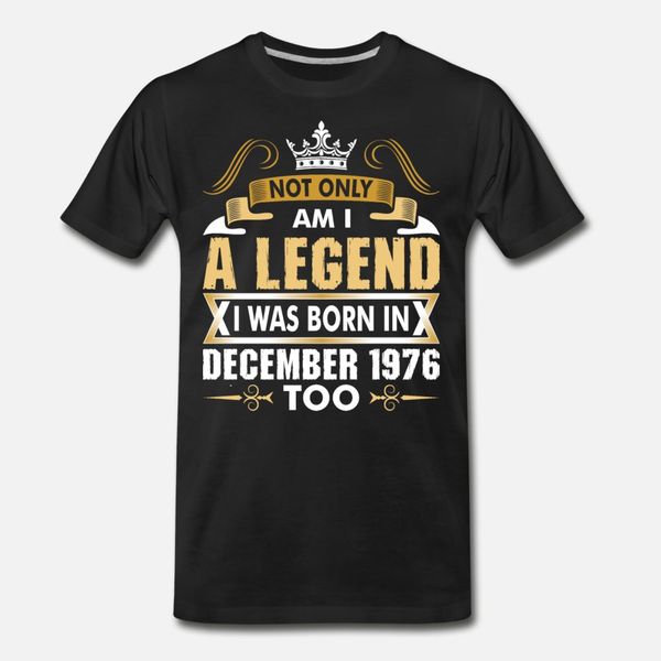 not only am i a legend i was born in december 1976 t shirt men character short sleeve euro size s-3xl clothes summer style formal shirt, White;black
not only am i a legend i was born in december 1976 t shirt men character short sleeve euro size s-3xl clothes summer style formal shirt, White;black