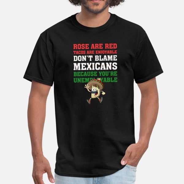 roses are red tacos are enjoyable don t blame mexi t shirt men customized cotton o neck original loose authentic summer style vintage shirt
roses are red tacos are enjoyable don t blame mexi t shirt men customized cotton o neck original loose authentic summer style vintage shirt
