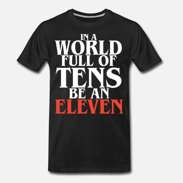 in a world full of tens be an eleven t shirt men loose short sleeve round neck fit loose new fashion summer natural shirt
in a world full of tens be an eleven t shirt men loose short sleeve round neck fit loose new fashion summer natural shirt