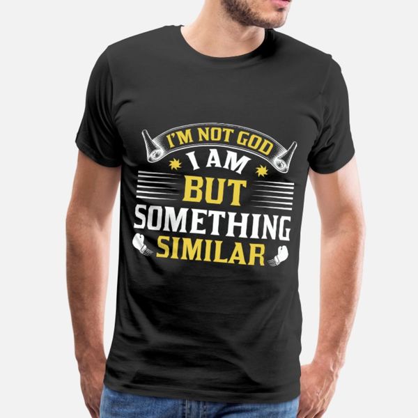 i m not god i am but something similar gift t shirt men custom tee shirt s-xxxl kawaii interesting authentic summer style slim shirt
i m not god i am but something similar gift t shirt men custom tee shirt s-xxxl kawaii interesting authentic summer style slim shirt