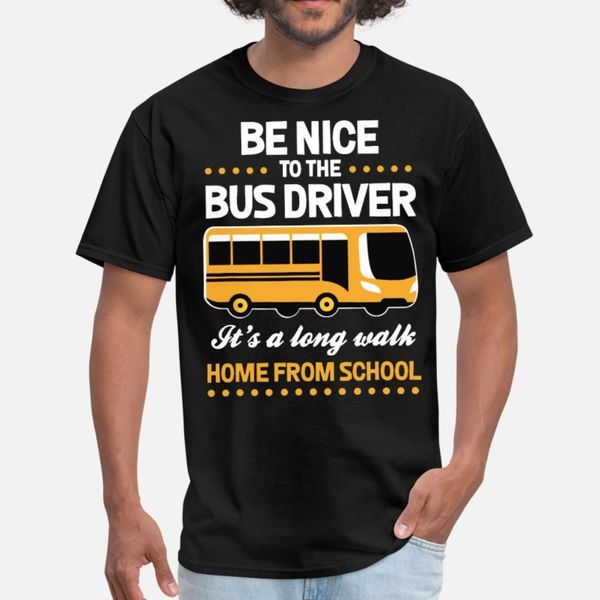 be nice to the bus driver it s a long walk home fr t shirt men designs 100% cotton crew neck slim fit building summer style formal shirt
be nice to the bus driver it s a long walk home fr t shirt men designs 100% cotton crew neck slim fit building summer style formal shirt