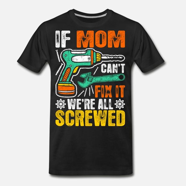 if mom cant fix it were all screwed t shirt men custom tee shirt s-3xl gents anti-wrinkle building spring autumn vintage shirt
if mom cant fix it were all screwed t shirt men custom tee shirt s-3xl gents anti-wrinkle building spring autumn vintage shirt