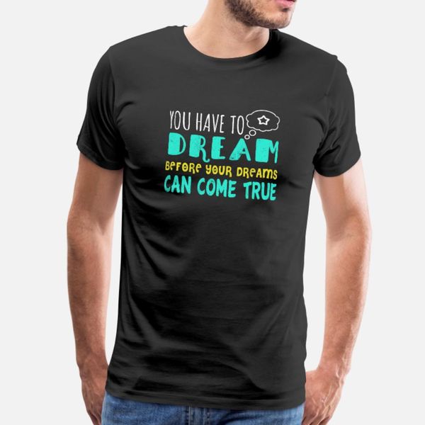 you have to dream before your dreams can come true t shirt men famous short sleeve o neck gents famous breathable summer unique shirt
you have to dream before your dreams can come true t shirt men famous short sleeve o neck gents famous breathable summer unique shirt
