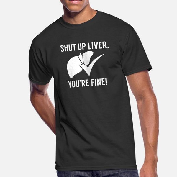 shut up liver you re fine t shirt men create short sleeve o neck kawaii gift comfortable summer style cool shirt
shut up liver you re fine t shirt men create short sleeve o neck kawaii gift comfortable summer style cool shirt