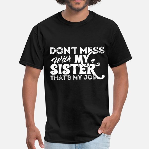 don t mess with my sister that my job sister t shirt men designing cotton round collar formal graphic humor spring pattern shirt
don t mess with my sister that my job sister t shirt men designing cotton round collar formal graphic humor spring pattern shirt