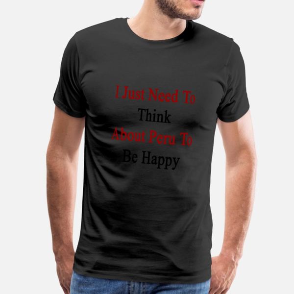 i just need to think about peru to be ha t shirt men designs tee shirt o-neck gents interesting basic summer pattern shirt
i just need to think about peru to be ha t shirt men designs tee shirt o-neck gents interesting basic summer pattern shirt