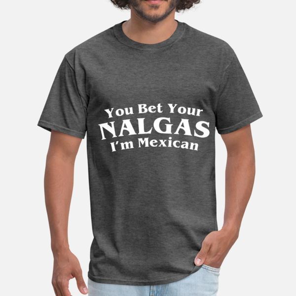 you bet your nalgas i m mexican mexico t shirt men customized cotton o-neck formal fit basic spring unique shirt
you bet your nalgas i m mexican mexico t shirt men customized cotton o-neck formal fit basic spring unique shirt