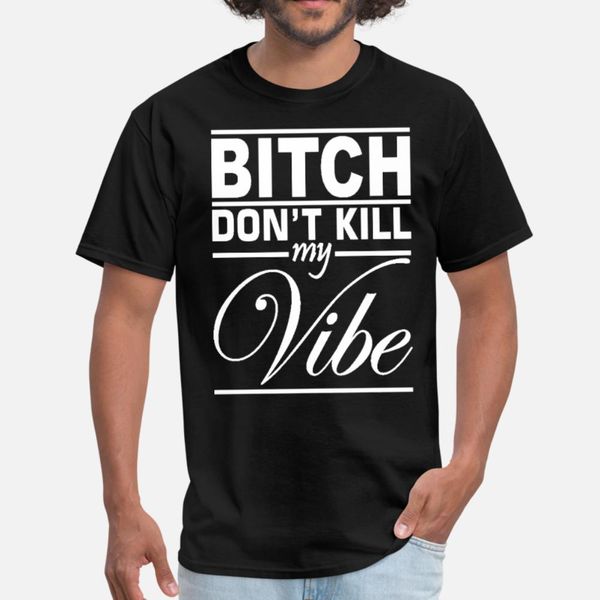 bitch don t kill my vibe humor hip hop funny tee h t shirt men designing short sleeve euro size s-3xl family crazy humor natural shirt
bitch don t kill my vibe humor hip hop funny tee h t shirt men designing short sleeve euro size s-3xl family crazy humor natural shirt