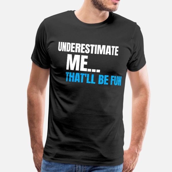 underestimate me that ll be fun funny saying quote t shirt men character tee shirt round neck unique cute basic spring formal shirt 
underestimate me that ll be fun funny saying quote t shirt men character tee shirt round neck unique cute basic spring formal shirt