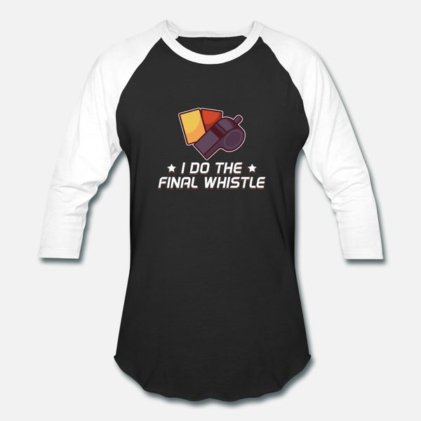i do the final whistle t shirt men designing cotton round collar cool gift basic spring autumn family shirt 
i do the final whistle t shirt men designing cotton round collar cool gift basic spring autumn family shirt