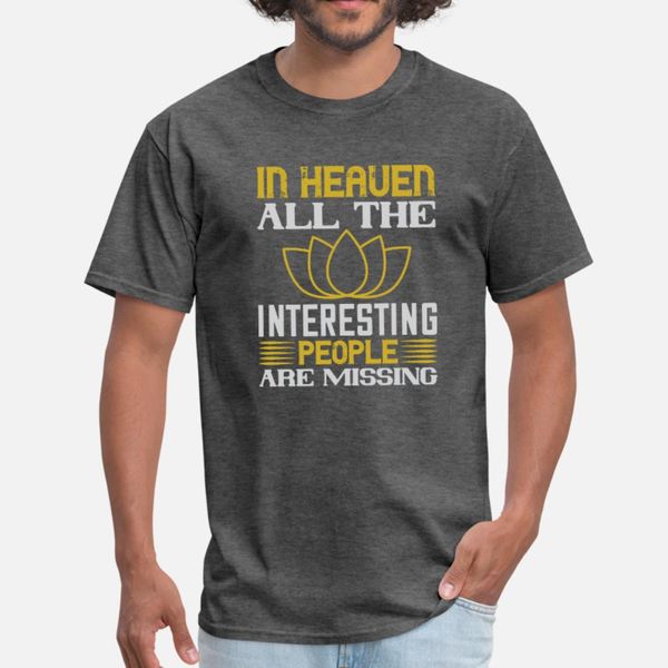 in heaven all the interesting people are missing t shirt men design 100% cotton s-3xl costume loose basic summer unique shirt
in heaven all the interesting people are missing t shirt men design 100% cotton s-3xl costume loose basic summer unique shirt