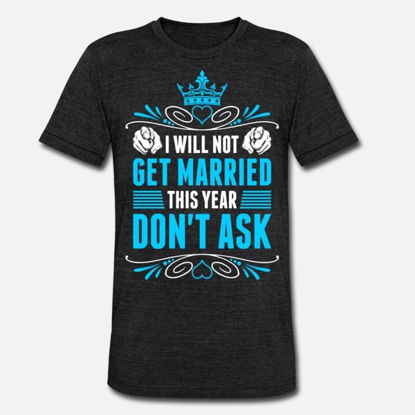 i will not get married this year gents t shirt men personalized tee shirt crew neck gents fitness basic spring autumn natural shirt
i will not get married this year gents t shirt men personalized tee shirt crew neck gents fitness basic spring autumn natural shirt