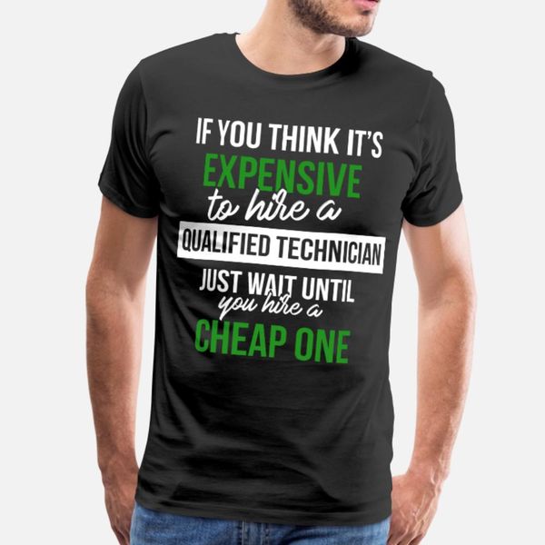 it technician if you think expensive to hire a q t shirt men customize cotton round neck clothing famous casual spring autumn letter shirt
it technician if you think expensive to hire a q t shirt men customize cotton round neck clothing famous casual spring autumn letter shirt