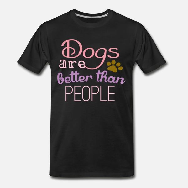 dogs are better than people t shirt men create cotton o-neck gents famous breathable spring pattern shirt
dogs are better than people t shirt men create cotton o-neck gents famous breathable spring pattern shirt