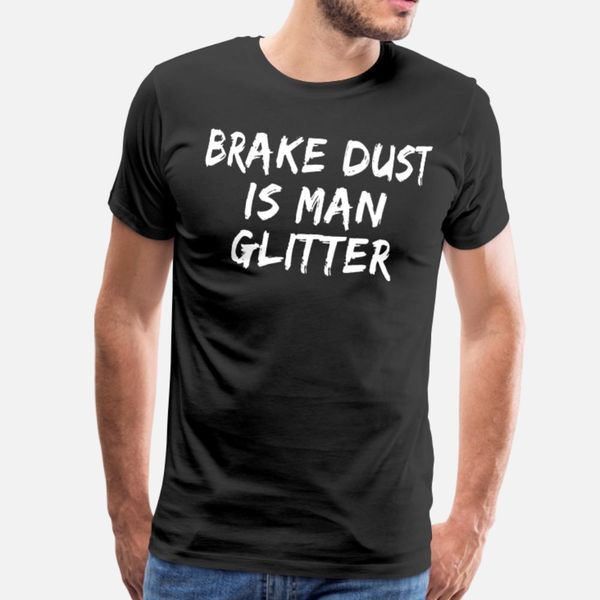 brake dust is man glitter funny car or truck t shirt men design tee shirt o-neck clothing fitness basic summer natural shirt 
brake dust is man glitter funny car or truck t shirt men design tee shirt o-neck clothing fitness basic summer natural shirt