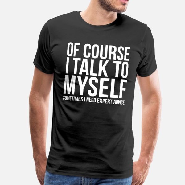 of course i talk to myself need expert advice t shirt men custom 100% cotton euro size s-3xl solid color gift authentic spring trend shirt
of course i talk to myself need expert advice t shirt men custom 100% cotton euro size s-3xl solid color gift authentic spring trend shirt