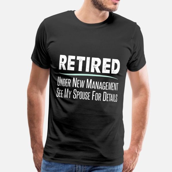 retired under new management see spouse for detail t shirt men designing 100% cotton s-xxxl normal fitness new fashion summer style kawaii 
retired under new management see spouse for detail t shirt men designing 100% cotton s-xxxl normal fitness new fashion summer style kawaii