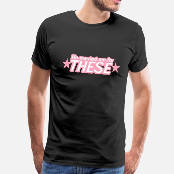 he married me for these t shirt men designing 100% cotton crew neck pattern famous casual summer letter shirt
he married me for these t shirt men designing 100% cotton crew neck pattern famous casual summer letter shirt
