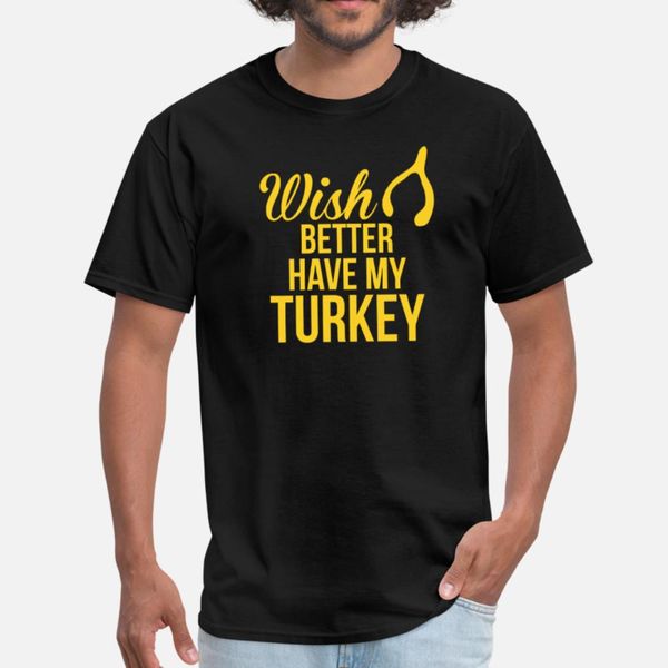 wish better have my turkey t shirt men create tee shirt o-neck pictures fit fashion summer outfit shirt
wish better have my turkey t shirt men create tee shirt o-neck pictures fit fashion summer outfit shirt