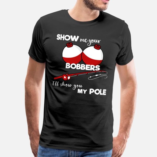show me bobbers show you pole fishing t shirt men custom cotton euro size s-3xl homme interesting comical summer style standard shirt
show me bobbers show you pole fishing t shirt men custom cotton euro size s-3xl homme interesting comical summer style standard shirt