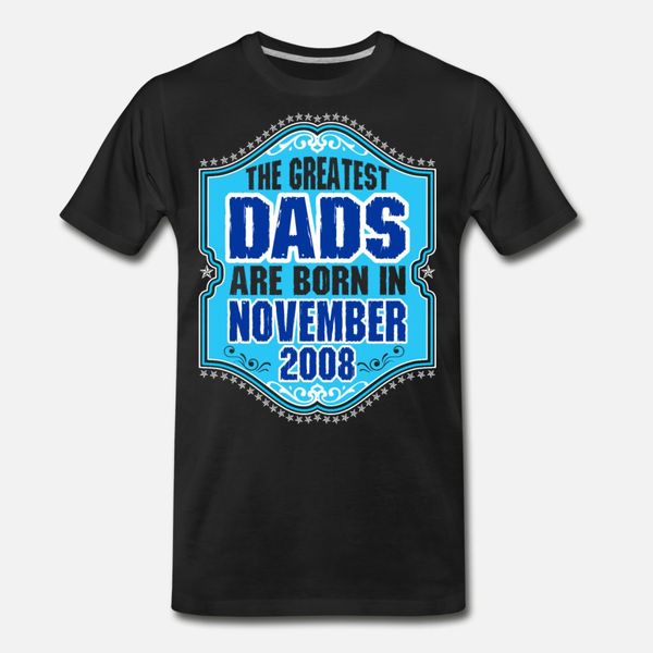 the greatest dads are born in november 2008 t shirt men printing short sleeve euro size s-3xl unique building summer style trend shirt
the greatest dads are born in november 2008 t shirt men printing short sleeve euro size s-3xl unique building summer style trend shirt