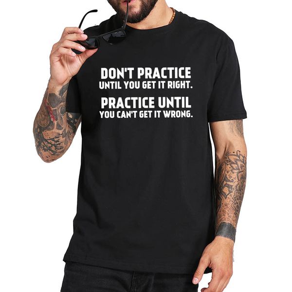 don't practice until you get it right practice until you can't get it wrong t shirt 100% cotton soft comfortable tee
don't practice until you get it right practice until you can't get it wrong t shirt 100% cotton soft comfortable tee