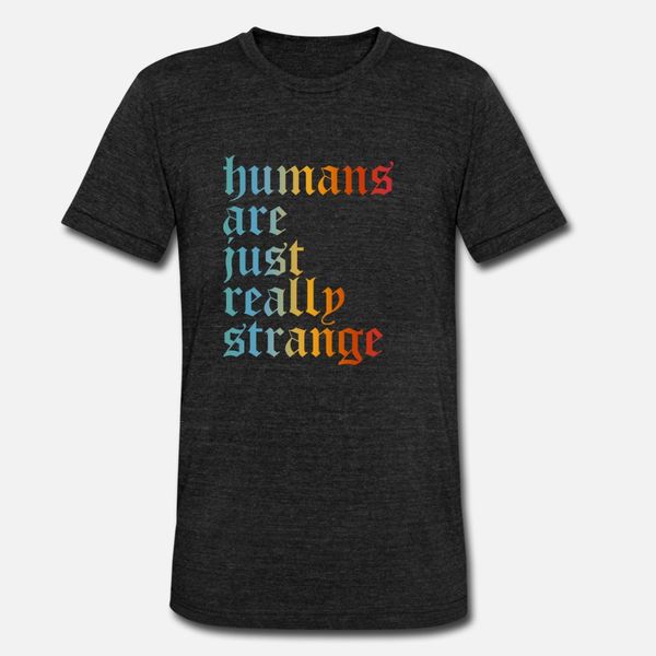 humans are just really strange t shirt men personalized 100% cotton o-neck cool gift comical summer original shirt
humans are just really strange t shirt men personalized 100% cotton o-neck cool gift comical summer original shirt