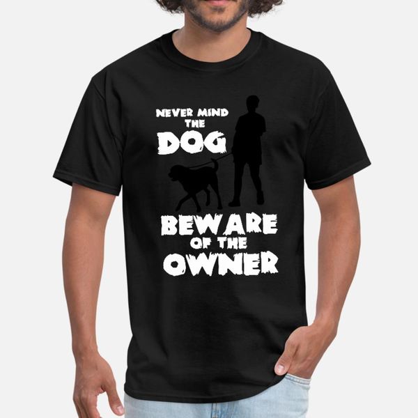 never mind the dog, beware ofthe owner t shirt men customize short sleeve euro size s-3xl leisure fitness new fashion spring autumn
never mind the dog, beware ofthe owner t shirt men customize short sleeve euro size s-3xl leisure fitness new fashion spring autumn