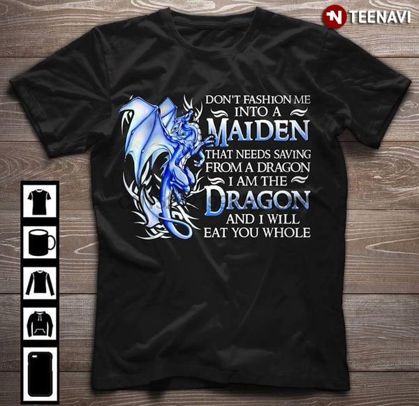 men t shirt don't fashion me into a maiden that needs saving from a dragon i am the dragon women tshirts
men t shirt don't fashion me into a maiden that needs saving from a dragon i am the dragon women tshirts