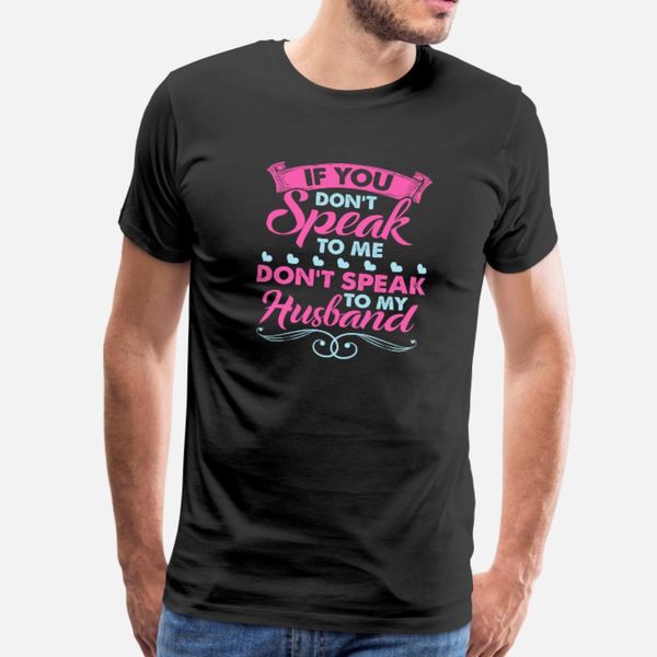 if you don't speak to me don't speak to my husband t shirt men design cotton euro size s-3xl pattern crazy basic spring autumn shi
if you don't speak to me don't speak to my husband t shirt men design cotton euro size s-3xl pattern crazy basic spring autumn shi