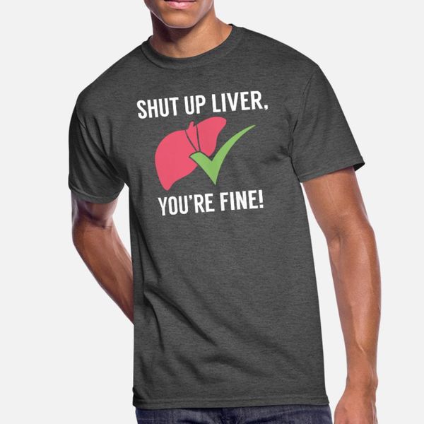 shut up liver you re fine t shirt men customized 100% cotton crew neck costume fit new fashion spring autumn unique shirt
shut up liver you re fine t shirt men customized 100% cotton crew neck costume fit new fashion spring autumn unique shirt