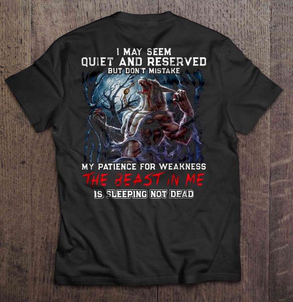 men t shirt i may seem quiet and reserved but don't mistake my patience for weakness the beast in me is sleeping not dead-wolf
men t shirt i may seem quiet and reserved but don't mistake my patience for weakness the beast in me is sleeping not dead-wolf