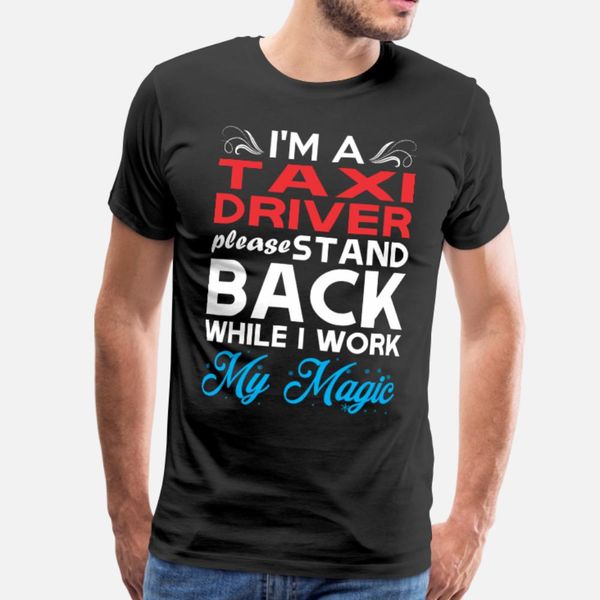 im taxi driver stand back i work my magic t shirt men designs 100% cotton s-xxxl fitness authentic spring autumn slim shirt
im taxi driver stand back i work my magic t shirt men designs 100% cotton s-xxxl fitness authentic spring autumn slim shirt