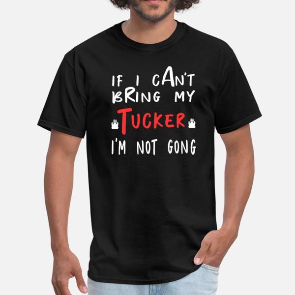 if can t bring my tucker i m not gong t shirt men character tee shirt s-xxxl natural graphic new style summer original shirt
if can t bring my tucker i m not gong t shirt men character tee shirt s-xxxl natural graphic new style summer original shirt