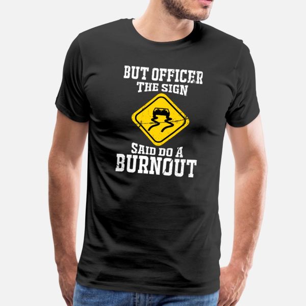 but officer the sign said do a burnout funny car t t shirt men printing tee shirt euro size s-3xl letter graphic humor spring autumn
but officer the sign said do a burnout funny car t t shirt men printing tee shirt euro size s-3xl letter graphic humor spring autumn