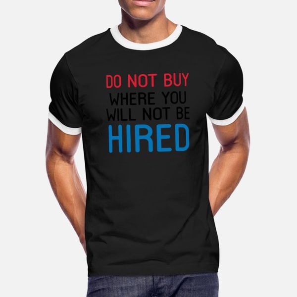 do not buy where you will not be hired t shirt men create cotton o neck normal crazy basic spring autumn family shirt
do not buy where you will not be hired t shirt men create cotton o neck normal crazy basic spring autumn family shirt