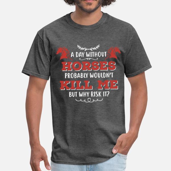 a day without horses probably would not kill me bu t shirt men customized tee shirt s-3xl male fitness fashion spring trend shirt
a day without horses probably would not kill me bu t shirt men customized tee shirt s-3xl male fitness fashion spring trend shirt