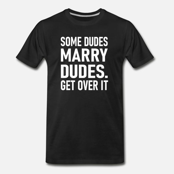 some dudes marry dudes get over it t shirt men customize short sleeve s-3xl cool fitness funny spring trend shirt
some dudes marry dudes get over it t shirt men customize short sleeve s-3xl cool fitness funny spring trend shirt