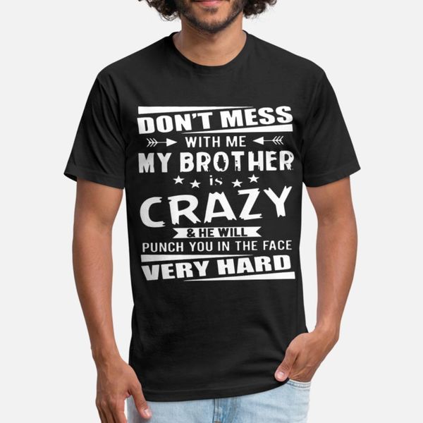 don t mess with me my brother is crazy and he will t shirt men character short sleeve round collar homme fit casual spring outfit shirt
don t mess with me my brother is crazy and he will t shirt men character short sleeve round collar homme fit casual spring outfit shirt