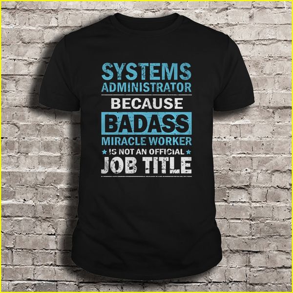 systems administrator because badass miracle worker is not an official job title t-shirts
systems administrator because badass miracle worker is not an official job title t-shirts